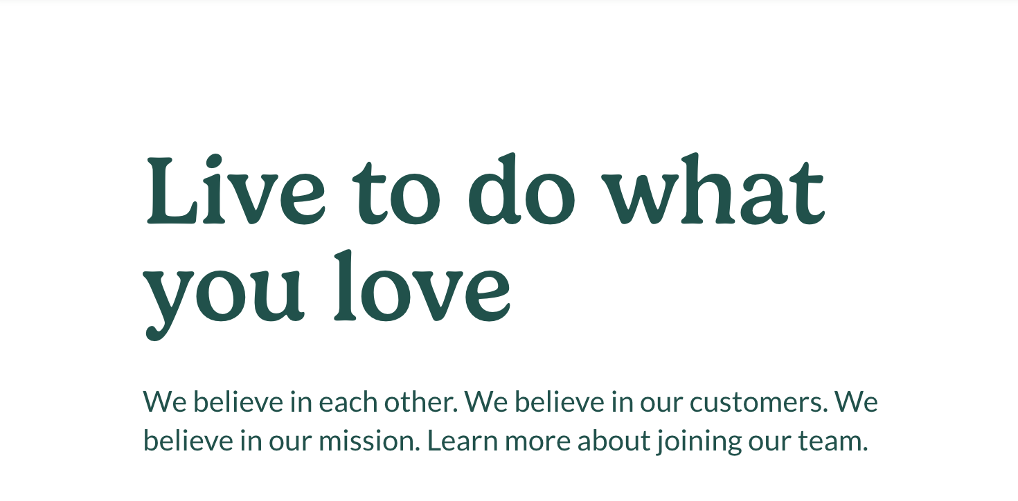 Live to do what you love: We believe in each other. We believe in our customers. We believe in our mission. Learn more about joining our team!
